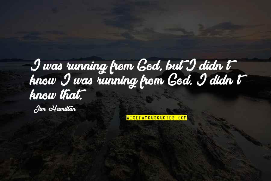 Running From God Quotes By Jim Hamilton: I was running from God, but I didn't