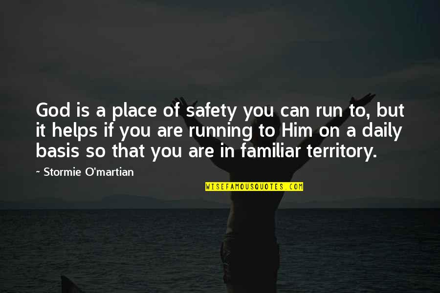 Running From God Quotes By Stormie O'martian: God is a place of safety you can