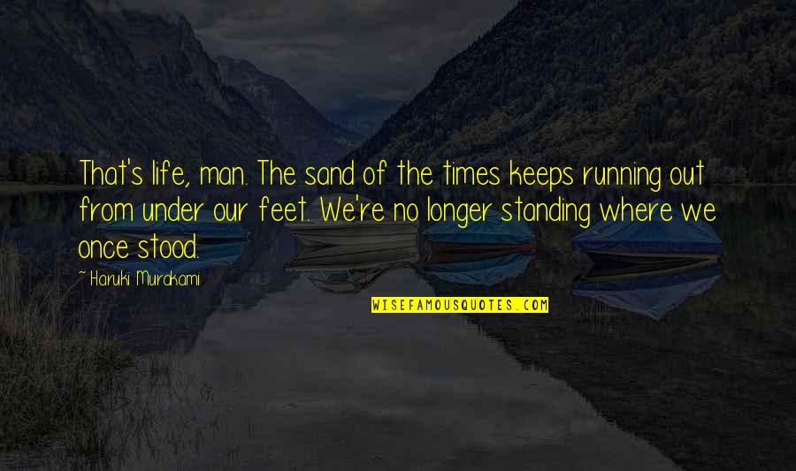 Running From Life Quotes By Haruki Murakami: That's life, man. The sand of the times