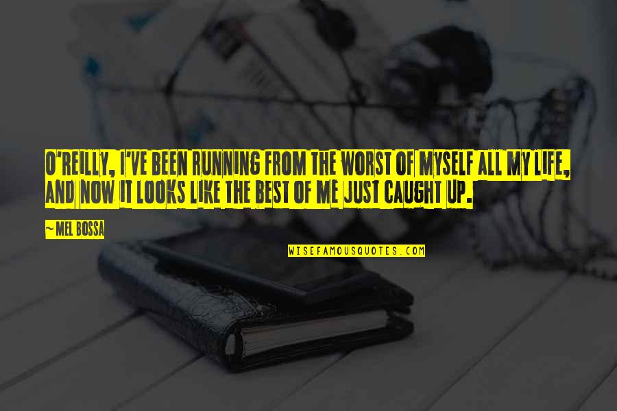 Running From Life Quotes By Mel Bossa: O'Reilly, I've been running from the worst of