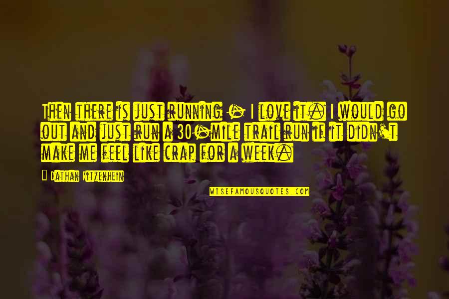 Running From Love Quotes By Dathan Ritzenhein: Then there is just running - I love