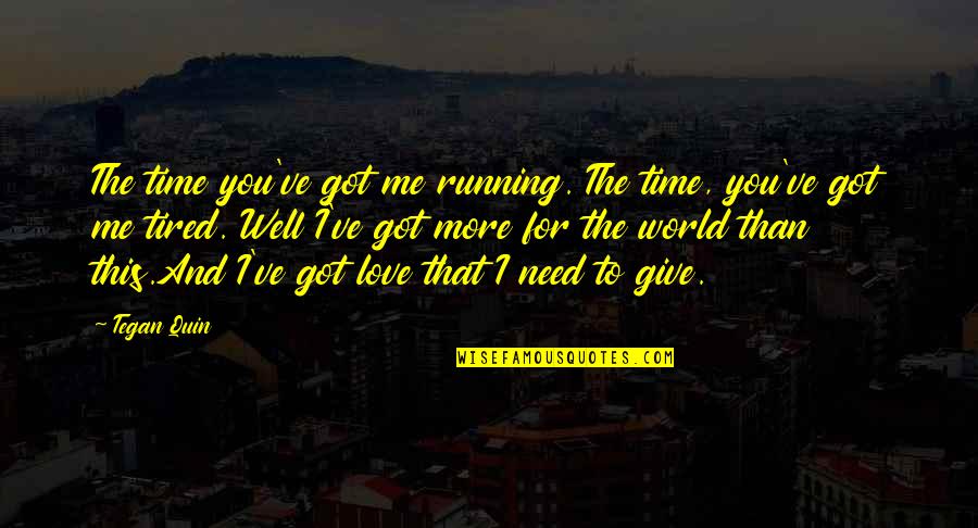 Running From Love Quotes By Tegan Quin: The time you've got me running. The time,