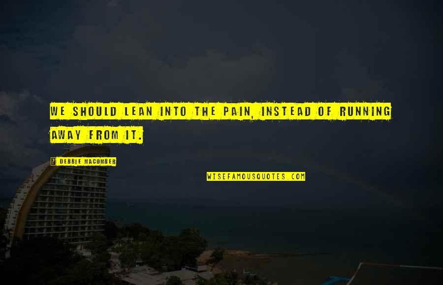Running From Pain Quotes By Debbie Macomber: We should lean into the pain, instead of