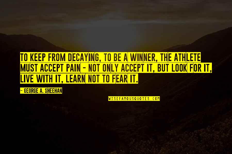 Running From Pain Quotes By George A. Sheehan: To keep from decaying, to be a winner,