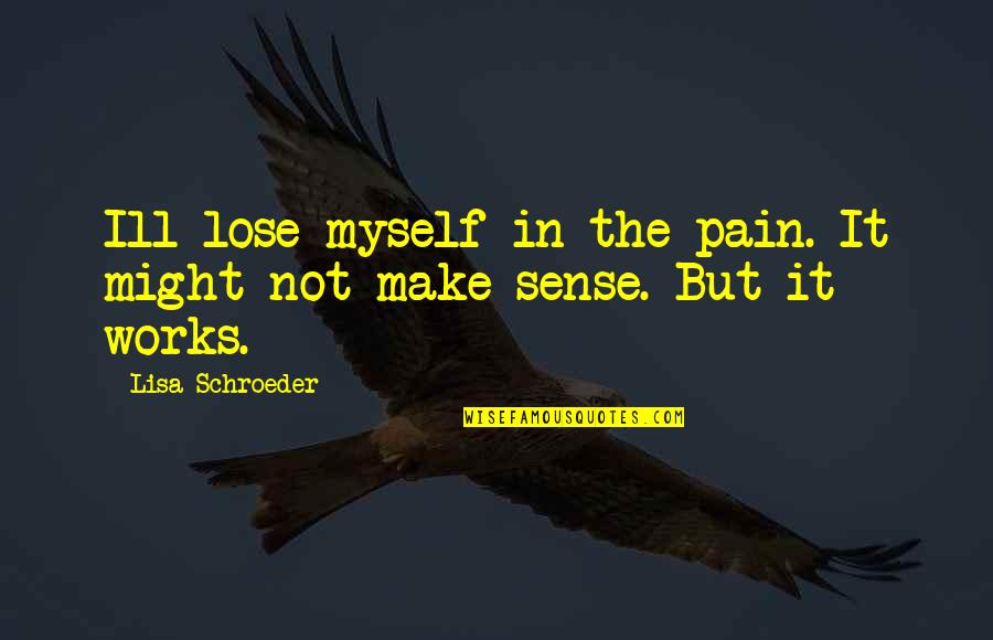 Running From Pain Quotes By Lisa Schroeder: Ill lose myself in the pain. It might