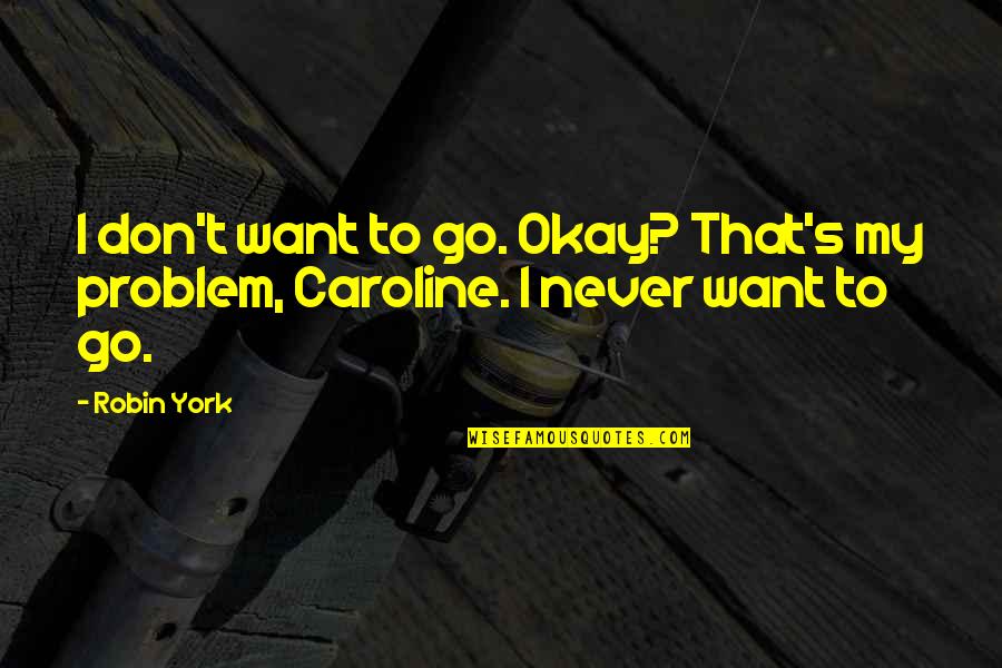 Running From Pain Quotes By Robin York: I don't want to go. Okay? That's my