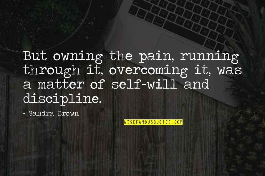 Running From Pain Quotes By Sandra Brown: But owning the pain, running through it, overcoming