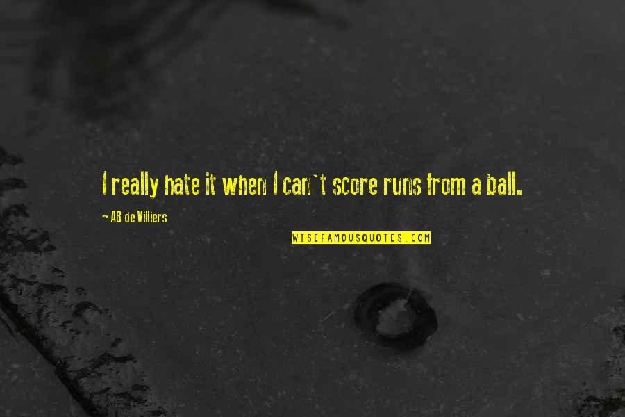 Running From Quotes By AB De Villiers: I really hate it when I can't score