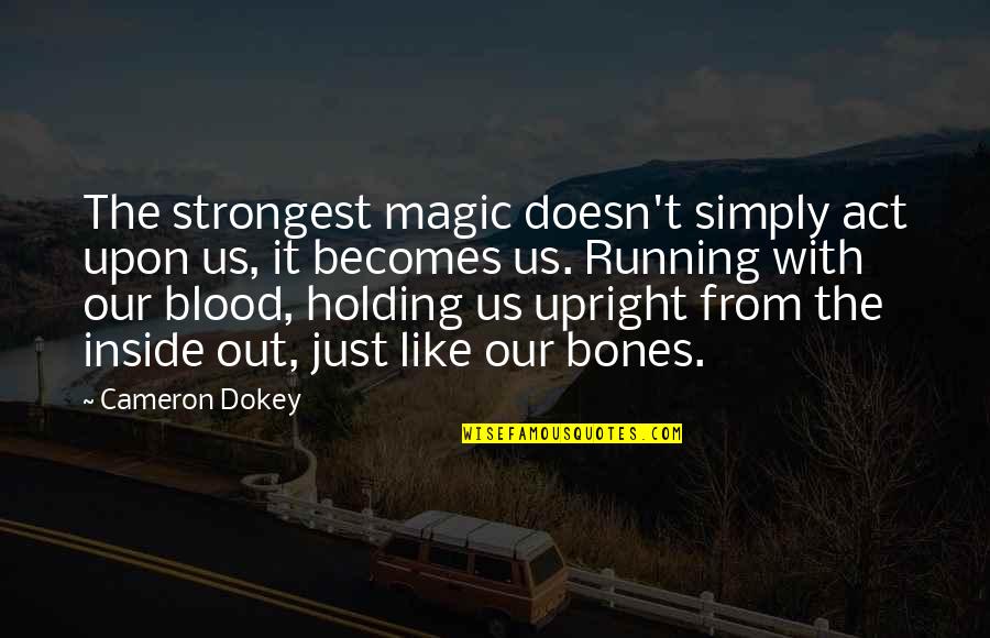 Running From Quotes By Cameron Dokey: The strongest magic doesn't simply act upon us,