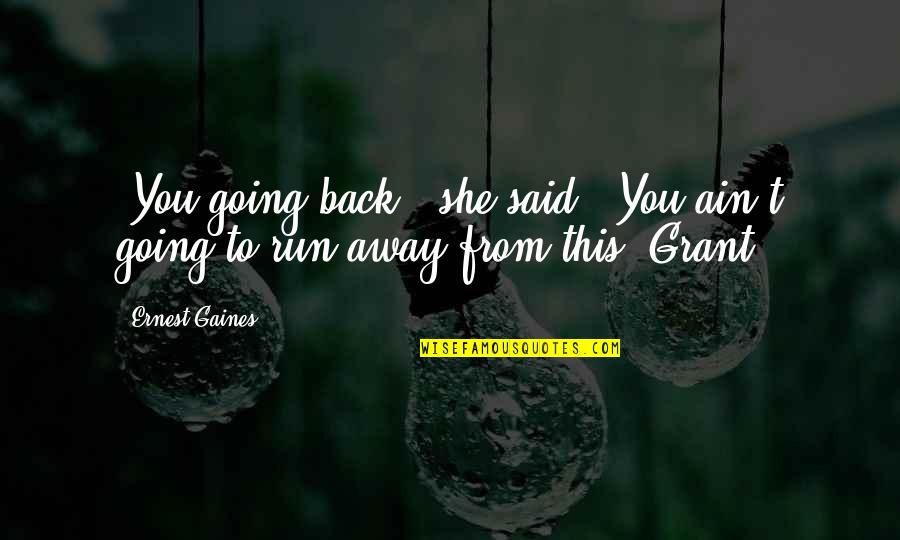 Running From Quotes By Ernest Gaines: "You going back," she said. "You ain't going