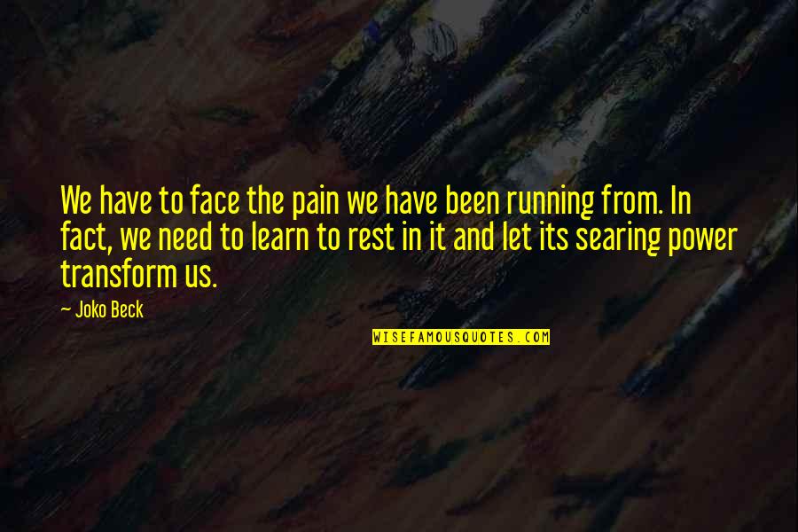 Running From Quotes By Joko Beck: We have to face the pain we have