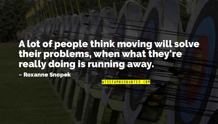 Running From Quotes By Roxanne Snopek: A lot of people think moving will solve