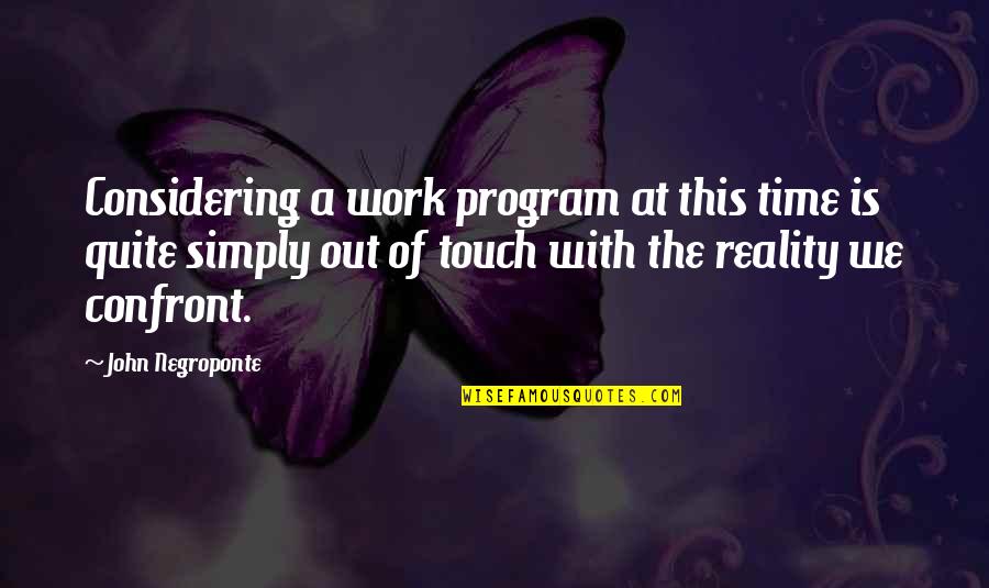 Running From Reality Quotes By John Negroponte: Considering a work program at this time is Running From Reality Quotes By John Negroponte: Considering a work program at this time is