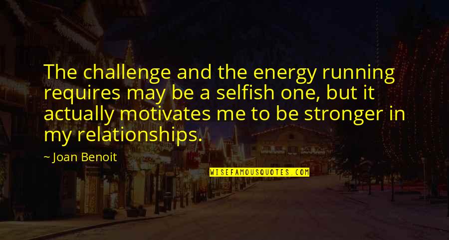 Running From Relationships Quotes By Joan Benoit: The challenge and the energy running requires may