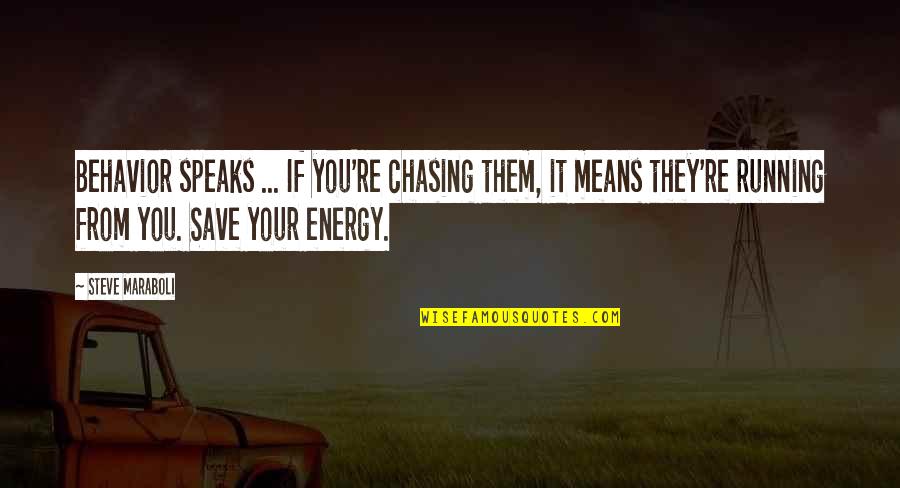 Running From Relationships Quotes By Steve Maraboli: Behavior speaks ... If you're chasing them, it