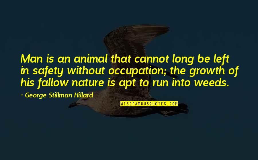 Running From Safety Quotes By George Stillman Hillard: Man is an animal that cannot long be