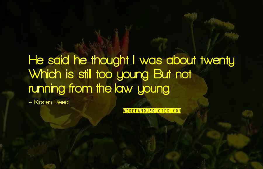 Running From The Law Quotes By Kirsten Reed: He said he thought I was about twenty.
