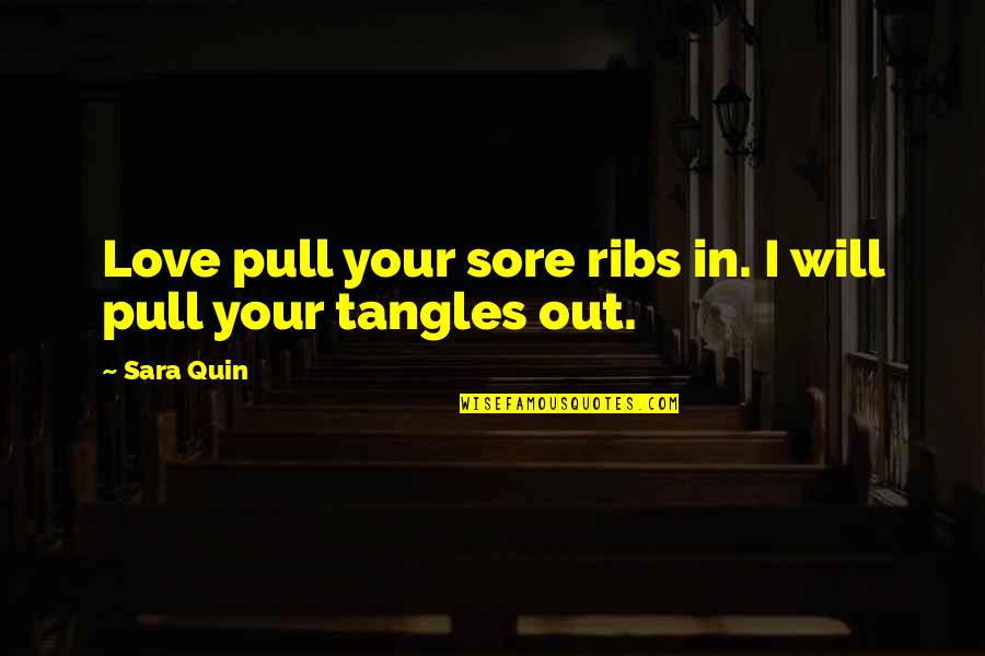 Running From The Law Quotes By Sara Quin: Love pull your sore ribs in. I will