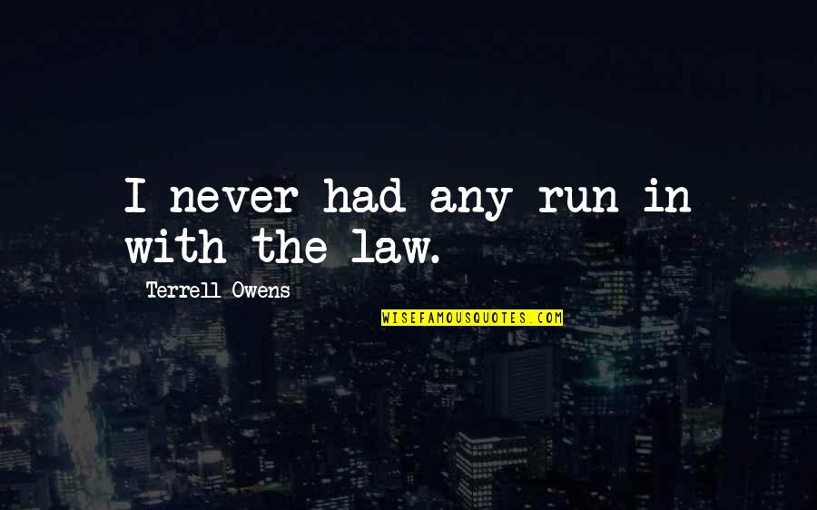 Running From The Law Quotes By Terrell Owens: I never had any run in with the