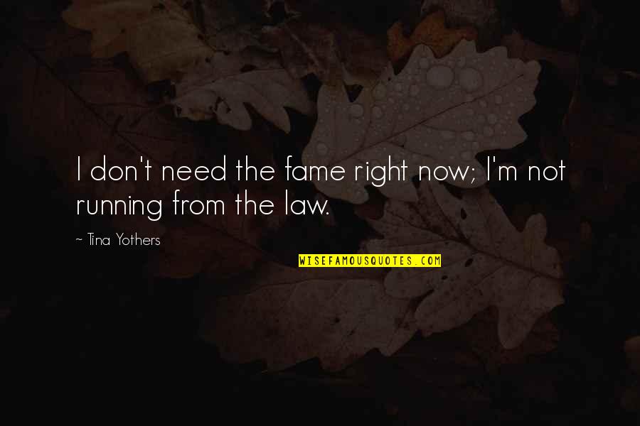 Running From The Law Quotes By Tina Yothers: I don't need the fame right now; I'm