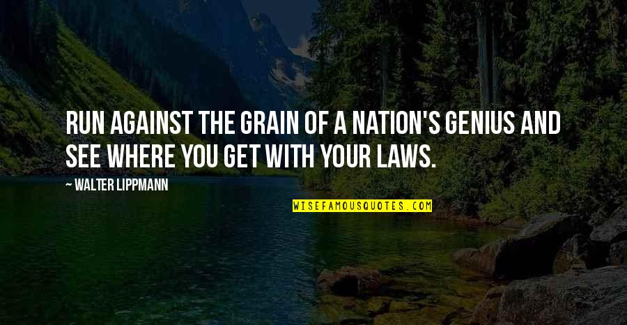 Running From The Law Quotes By Walter Lippmann: Run against the grain of a nation's genius