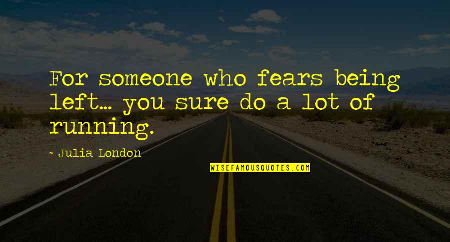Running From Your Fears Quotes By Julia London: For someone who fears being left... you sure