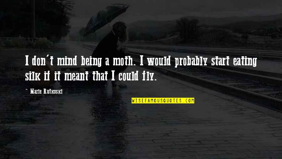 Running From Your Fears Quotes By Marie Rutkoski: I don't mind being a moth. I would