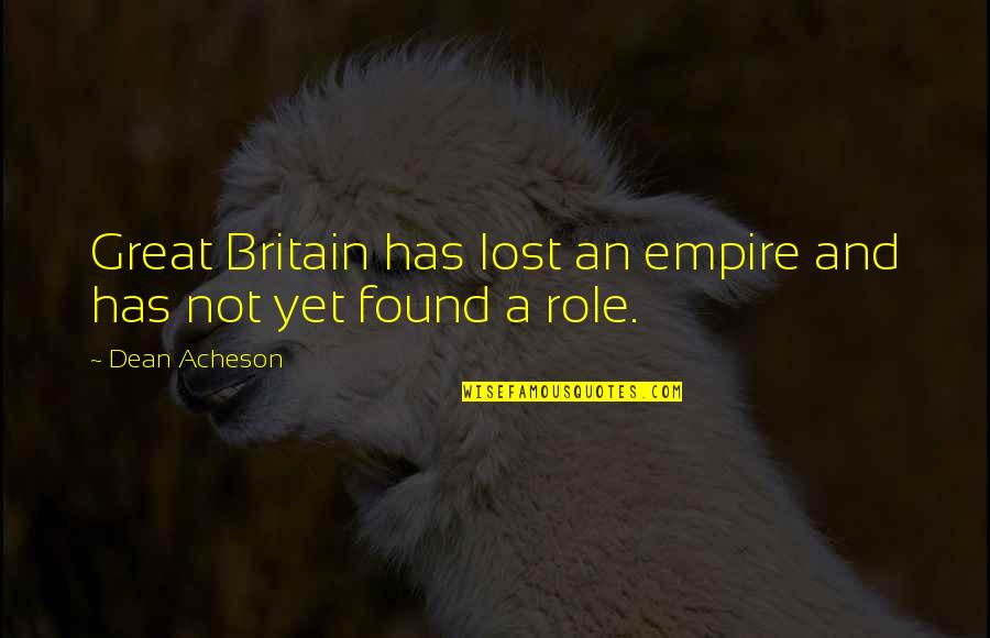 Running From Your Problems Quotes By Dean Acheson: Great Britain has lost an empire and has