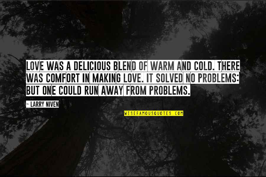 Running From Your Problems Quotes By Larry Niven: Love was a delicious blend of warm and Running From Your Problems Quotes By Larry Niven: Love was a delicious blend of warm and