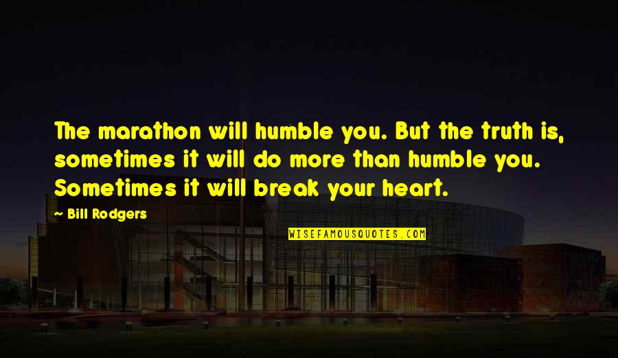 Running Heart Quotes By Bill Rodgers: The marathon will humble you. But the truth