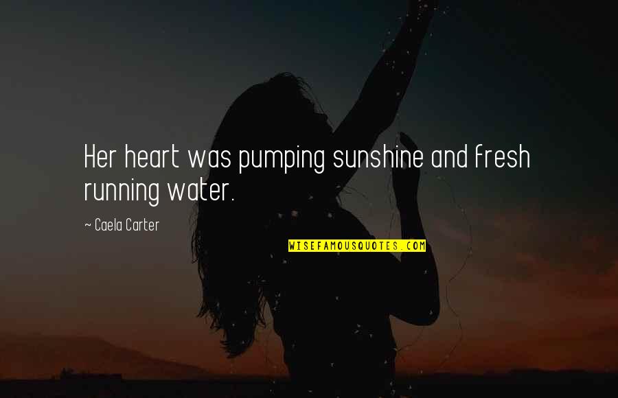 Running Heart Quotes By Caela Carter: Her heart was pumping sunshine and fresh running