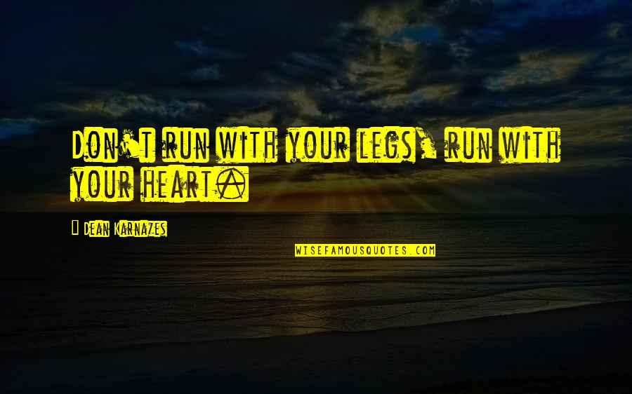 Running Heart Quotes By Dean Karnazes: Don't run with your legs, run with your