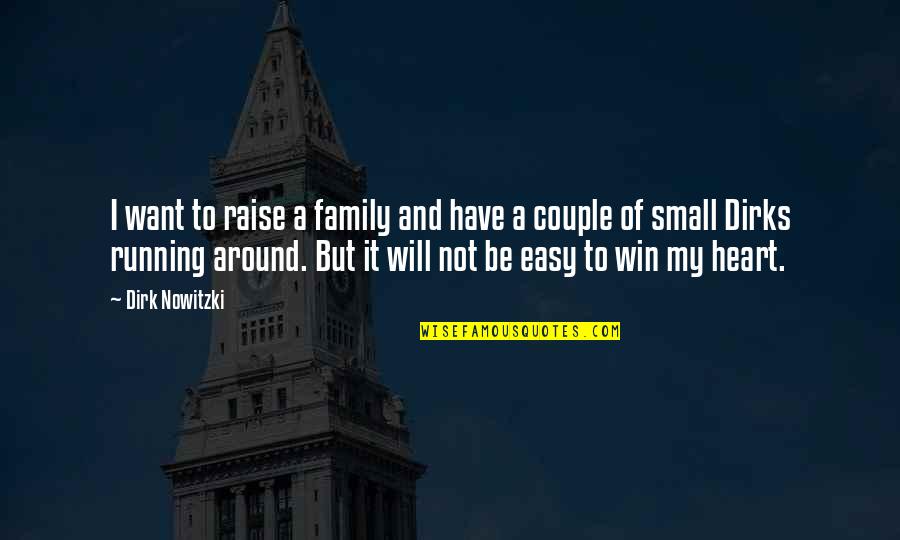 Running Heart Quotes By Dirk Nowitzki: I want to raise a family and have