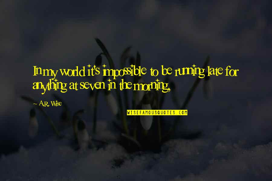 Running Humor Quotes By A.R. Wise: In my world it's impossible to be running