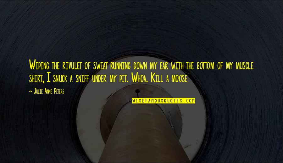 Running Humor Quotes By Julie Anne Peters: Wiping the rivulet of sweat running down my