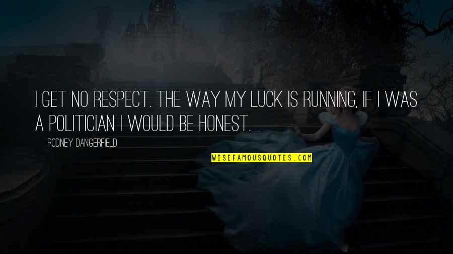 Running Humor Quotes By Rodney Dangerfield: I get no respect. The way my luck