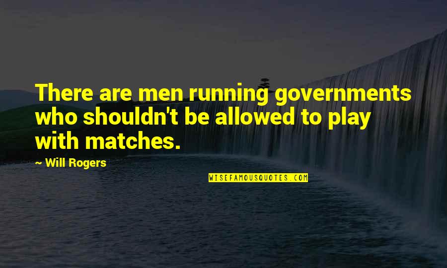 Running Humor Quotes By Will Rogers: There are men running governments who shouldn't be