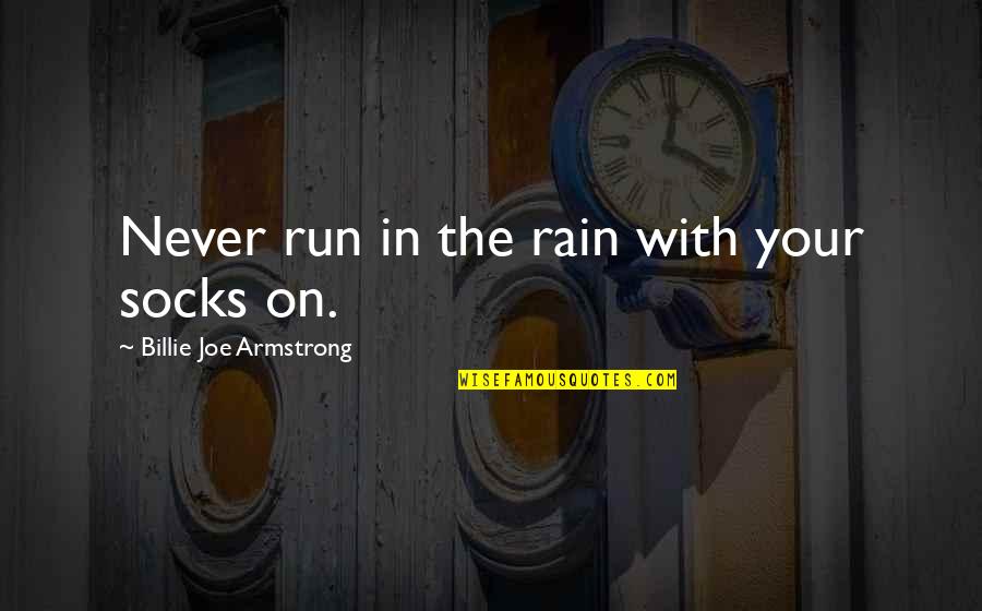 Running In The Rain Quotes By Billie Joe Armstrong: Never run in the rain with your socks Running In The Rain Quotes By Billie Joe Armstrong: Never run in the rain with your socks