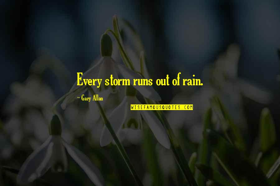 Running In The Rain Quotes By Gary Allan: Every storm runs out of rain. Running In The Rain Quotes By Gary Allan: Every storm runs out of rain.