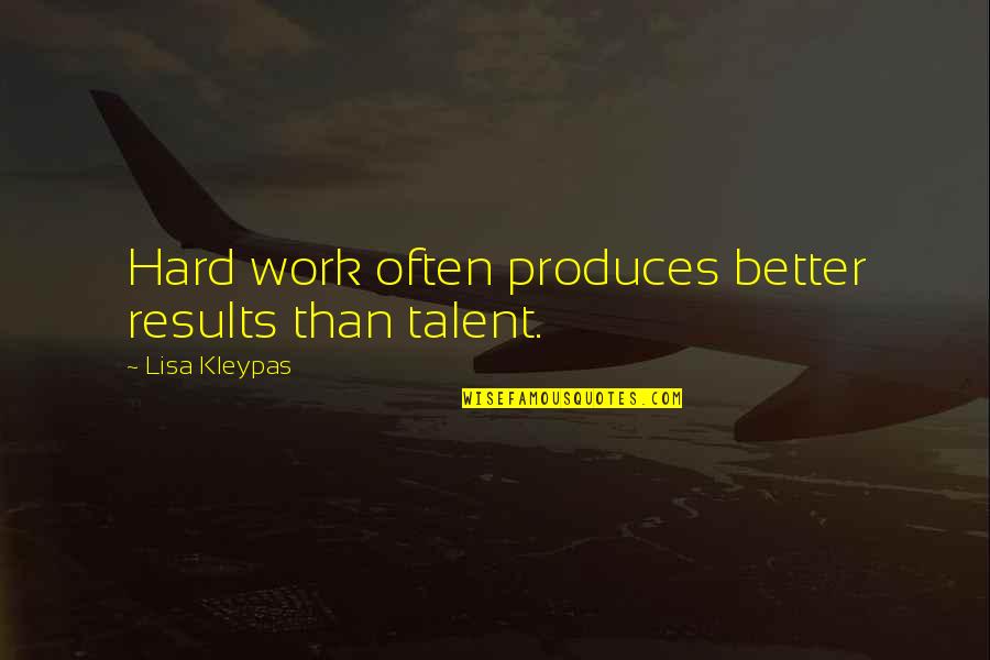 Running Into Brick Walls Quotes By Lisa Kleypas: Hard work often produces better results than talent.