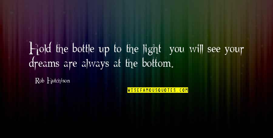 Running Into Brick Walls Quotes By Rob Hutchison: Hold the bottle up to the light; you