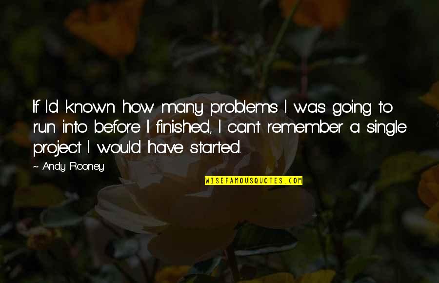 Running Into Problems Quotes By Andy Rooney: If I'd known how many problems I was