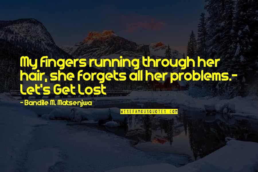 Running Into Problems Quotes By Bandile M. Matsenjwa: My fingers running through her hair, she forgets