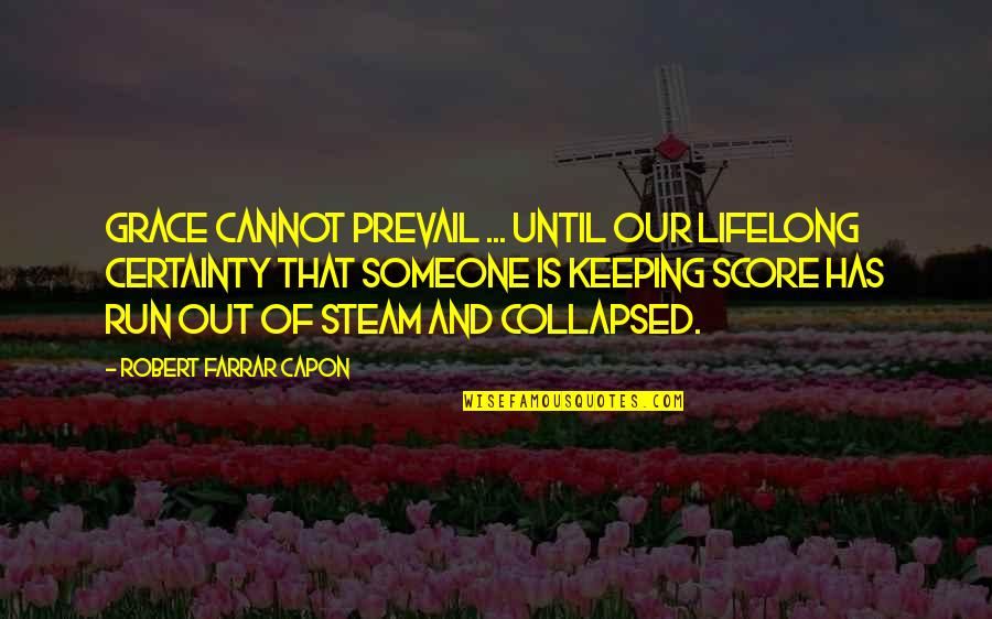 Running Into Someone Quotes By Robert Farrar Capon: Grace cannot prevail ... until our lifelong certainty