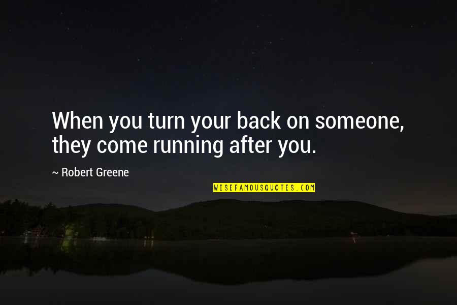 Running Into Someone Quotes By Robert Greene: When you turn your back on someone, they