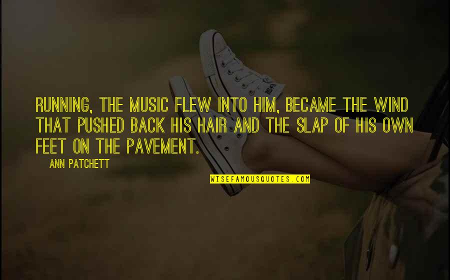 Running Into The Wind Quotes By Ann Patchett: Running, the music flew into him, became the