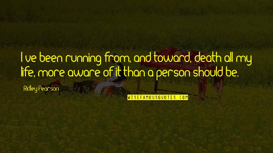 Running Is My Life Quotes By Ridley Pearson: I've been running from, and toward, death all