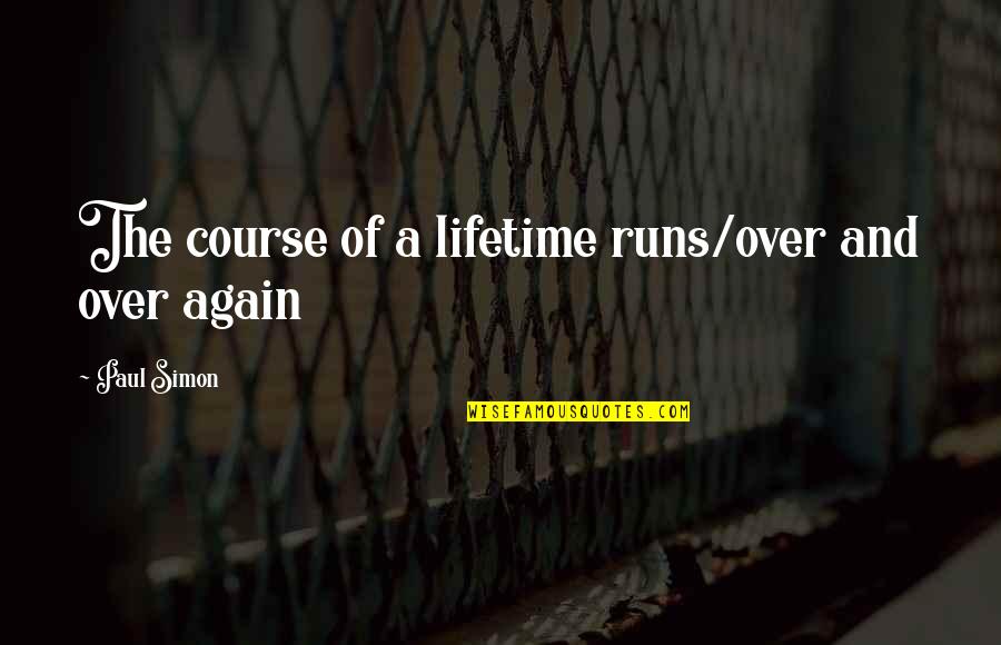 Running Its Course Quotes By Paul Simon: The course of a lifetime runs/over and over Running Its Course Quotes By Paul Simon: The course of a lifetime runs/over and over