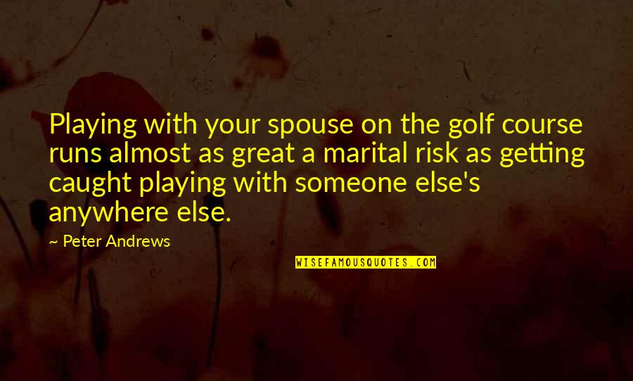 Running Its Course Quotes By Peter Andrews: Playing with your spouse on the golf course Running Its Course Quotes By Peter Andrews: Playing with your spouse on the golf course
