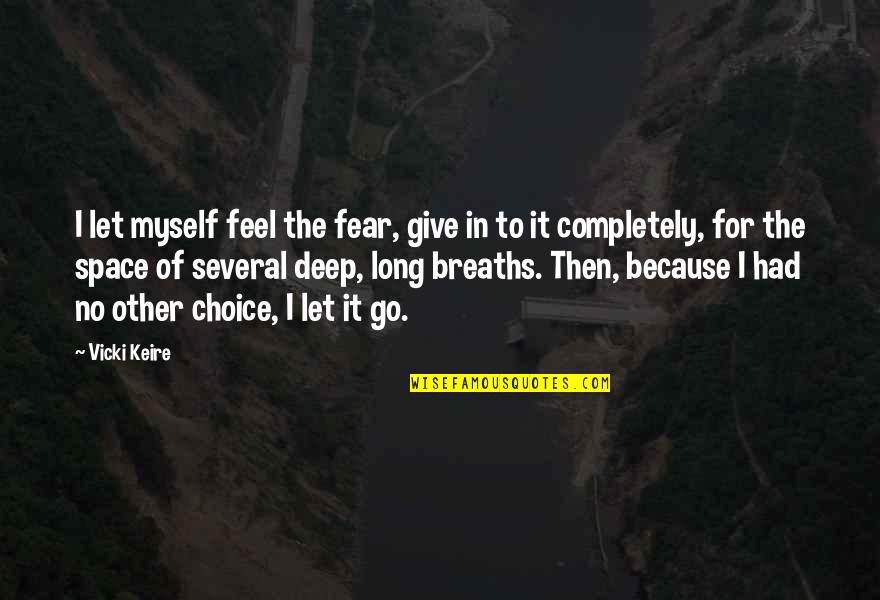 Running Junkie Quotes By Vicki Keire: I let myself feel the fear, give in